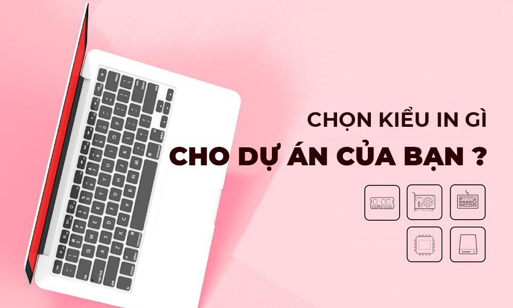Nên chọn kiểu in nào cho dự án của mình đang làm