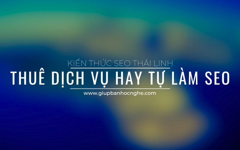 Có nên thuê dịch vụ seo website hay tự làm seo?